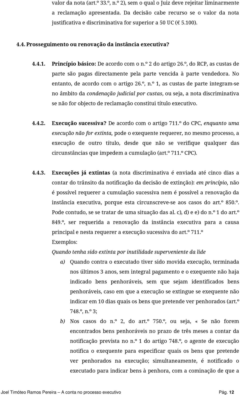 º 2 do artigo 26.º, do RCP, as custas de parte são pagas directamente pela parte vencida à parte vendedora. No entanto, de acordo com o artigo 26.º, n.