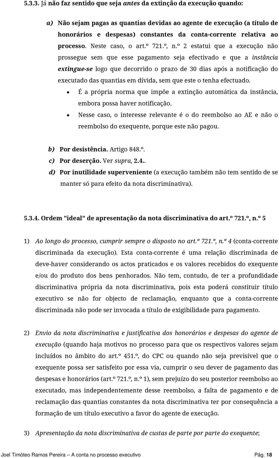 º 2 estatui que a execução não prossegue sem que esse pagamento seja efectivado e que a instância extingue-se logo que decorrido o prazo de 30 dias após a notificação do executado das quantias em