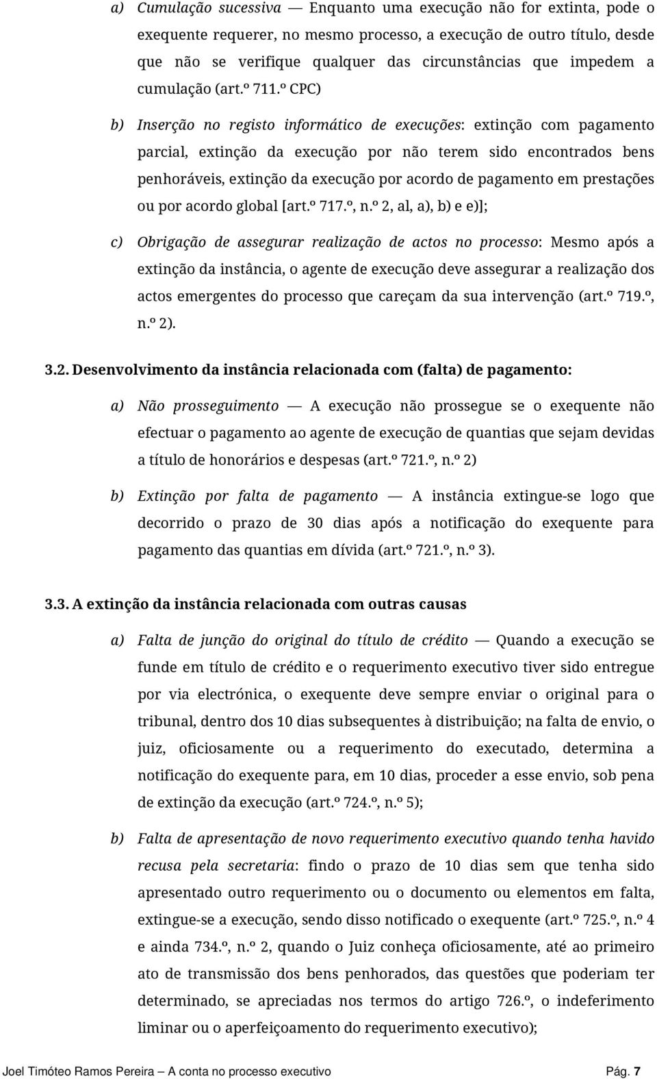 º CPC) b) Inserção no registo informático de execuções: extinção com pagamento parcial, extinção da execução por não terem sido encontrados bens penhoráveis, extinção da execução por acordo de