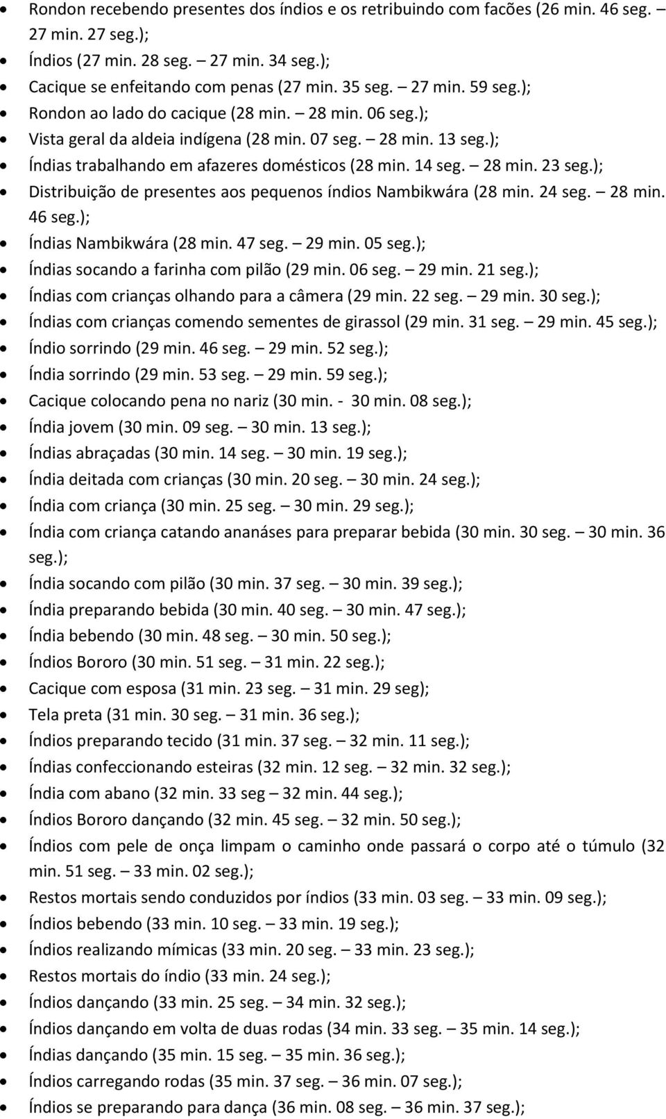 24 seg. 28 min. 46 Índias Nambikwára (28 min. 47 seg. 29 min. 05 Índias socando a farinha com pilão (29 min. 06 seg. 29 min. 21 Índias com crianças olhando para a câmera (29 min. 22 seg. 29 min. 30 Índias com crianças comendo sementes de girassol (29 min.