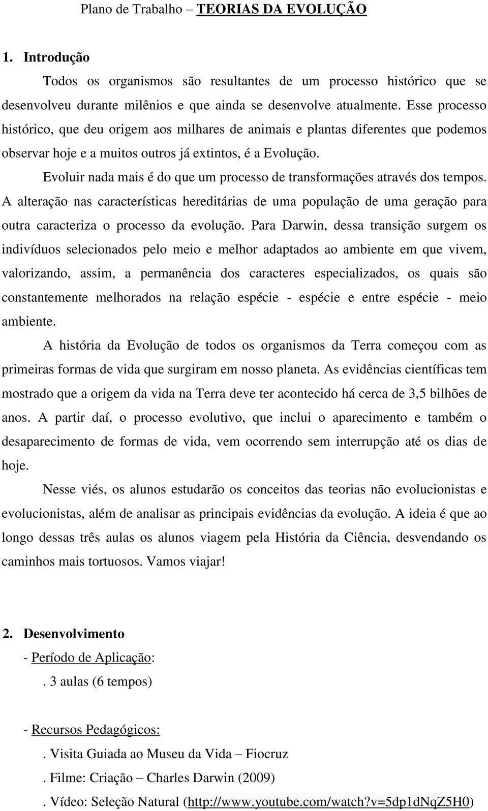 Evoluir nada mais é do que um processo de transformações através dos tempos. A alteração nas características hereditárias de uma população de uma geração para outra caracteriza o processo da evolução.