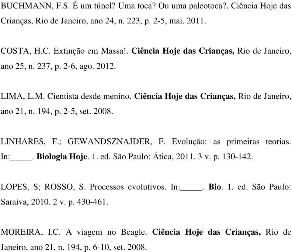 2-5, set. 2008. LINHARES, F.; GEWANDSZNAJDER, F. Evolução: as primeiras teorias. In:. Biologia Hoje. 1. ed. São Paulo: Ática, 2011. 3 v. p. 130-142. LOPES, S; ROSSO, S.