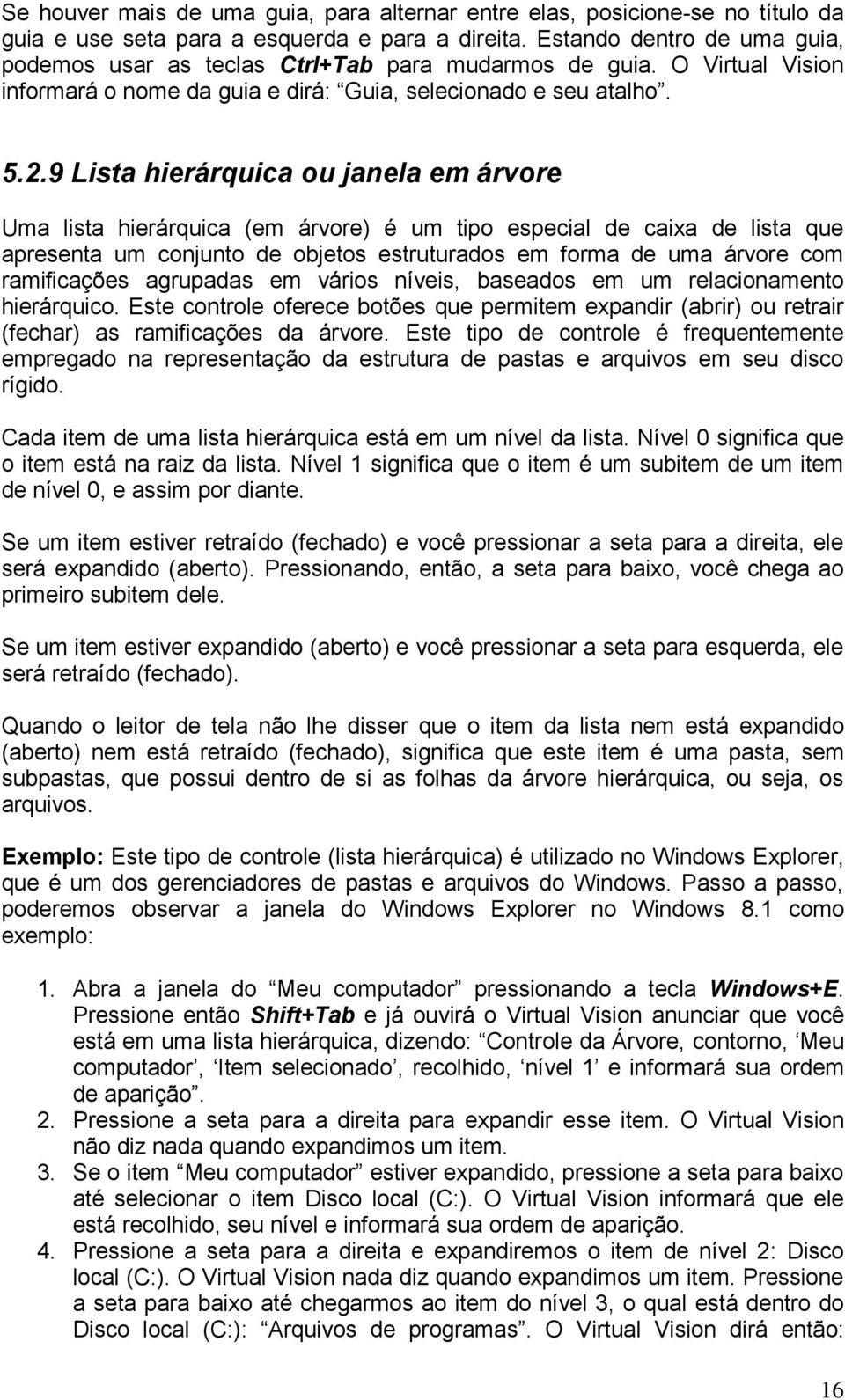 9 Lista hierárquica ou janela em árvore Uma lista hierárquica (em árvore) é um tipo especial de caixa de lista que apresenta um conjunto de objetos estruturados em forma de uma árvore com