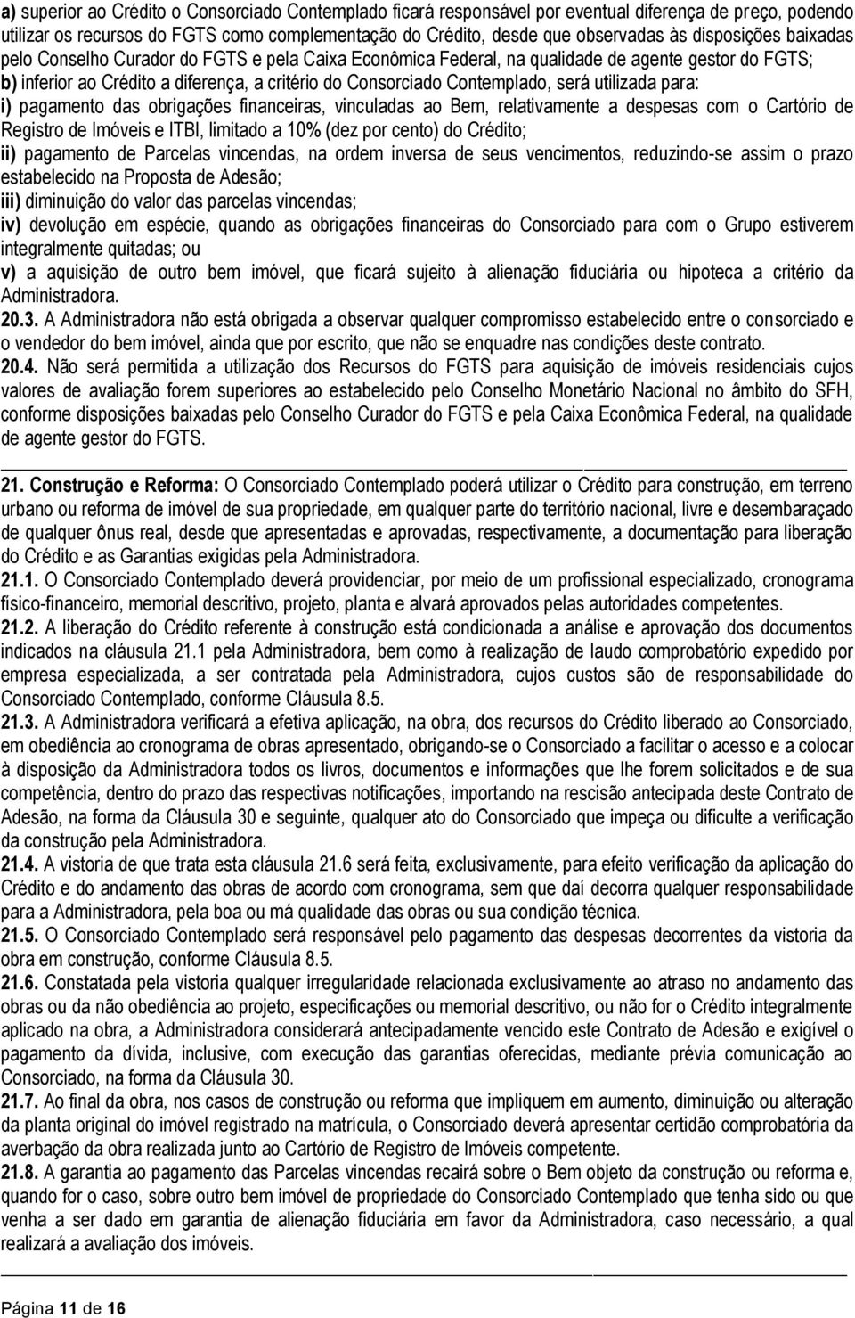 será utilizada para: i) pagamento das obrigações financeiras, vinculadas ao Bem, relativamente a despesas com o Cartório de Registro de Imóveis e ITBI, limitado a 10% (dez por cento) do Crédito; ii)