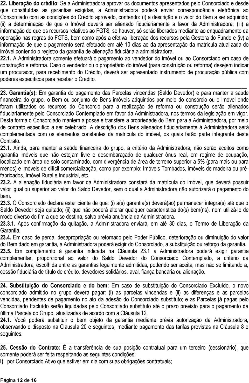 favor da Administradora; (iii) a informação de que os recursos relativos ao FGTS, se houver, só serão liberados mediante ao enquadramento da operação nas regras do FGTS, bem como após a efetiva