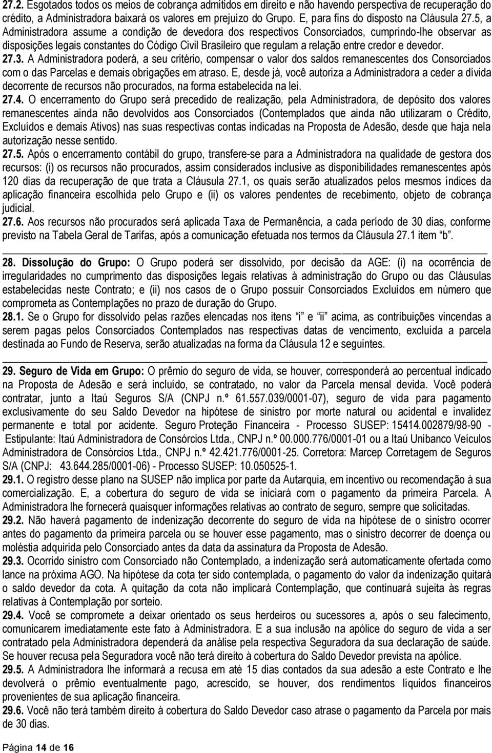 5, a Administradora assume a condição de devedora dos respectivos Consorciados, cumprindo-lhe observar as disposições legais constantes do Código Civil Brasileiro que regulam a relação entre credor e