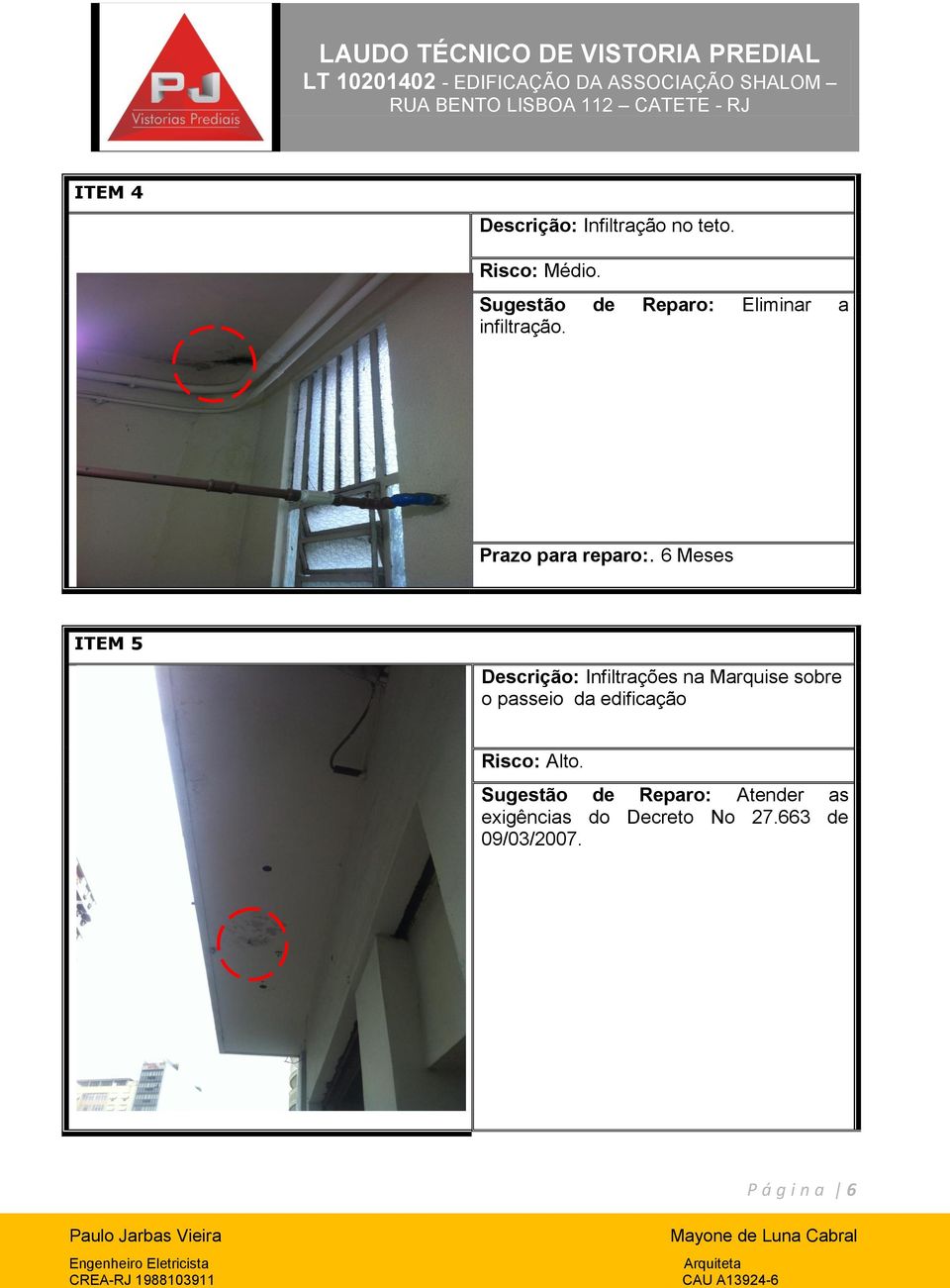 6 Meses ITEM 5 Descrição: Infiltrações na Marquise sobre o passeio da