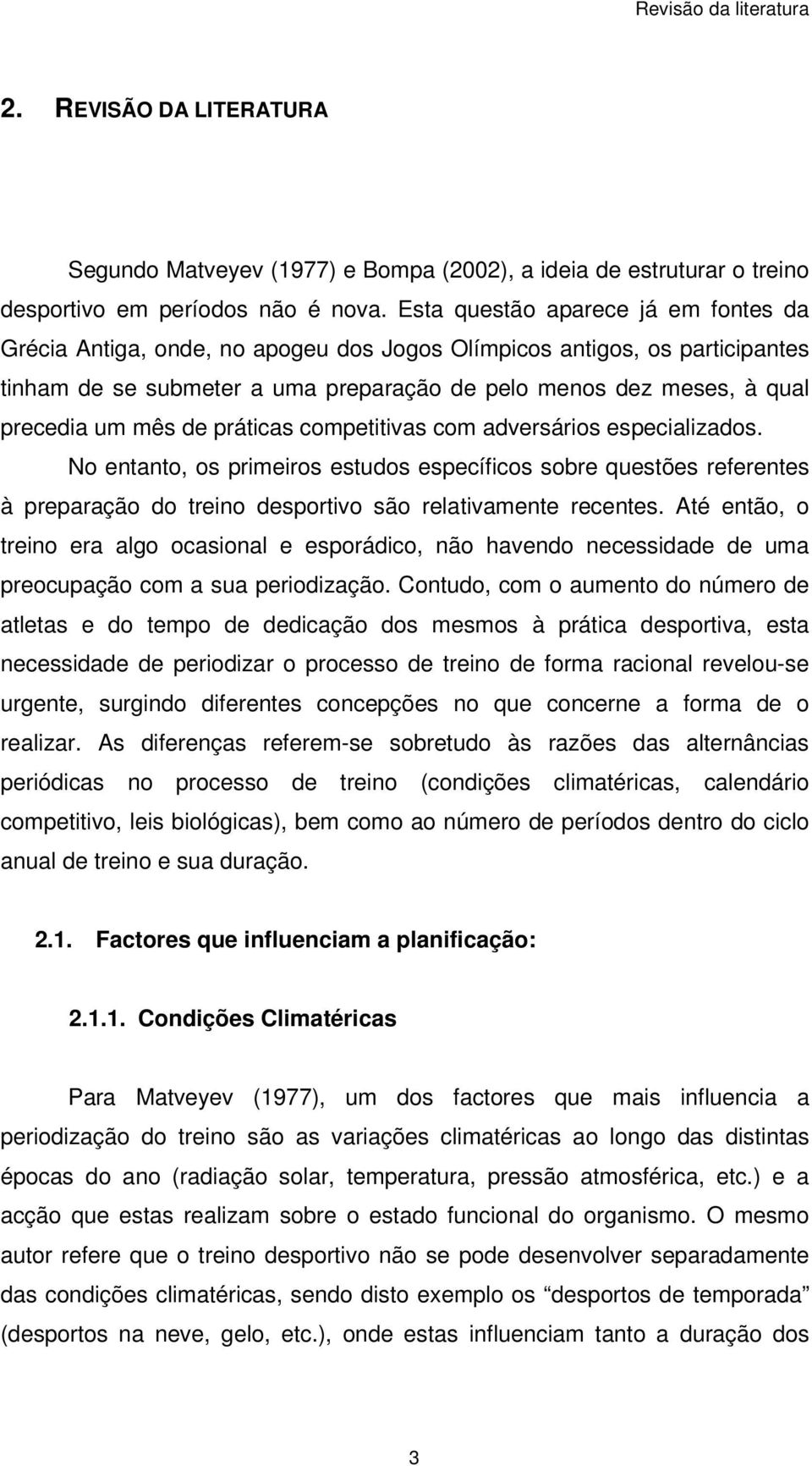 mês de práticas competitivas com adversários especializados. No entanto, os primeiros estudos específicos sobre questões referentes à preparação do treino desportivo são relativamente recentes.