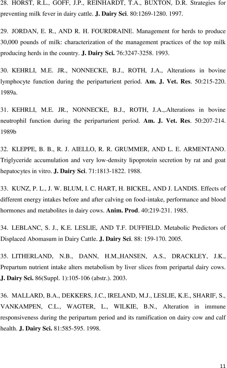 , NONNECKE, B.J., ROTH, J.A., Alterations in bovine lymphocyte function during the periparturient period. Am. J. Vet. Res. 50:215-220. 1989a. 31. KEHRLI, M.E. JR., NONNECKE, B.J., ROTH, J.A.,.Alterations in bovine neutrophil function during the periparturient period.