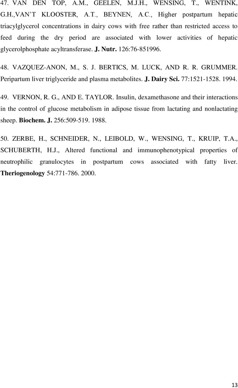 glycerolphosphate acyltransferase. J. Nutr. 126:76-851996. 48. VAZQUEZ-ANON, M., S. J. BERTICS, M. LUCK, AND R. R. GRUMMER. Peripartum liver triglyceride and plasma metabolites. J. Dairy Sci.