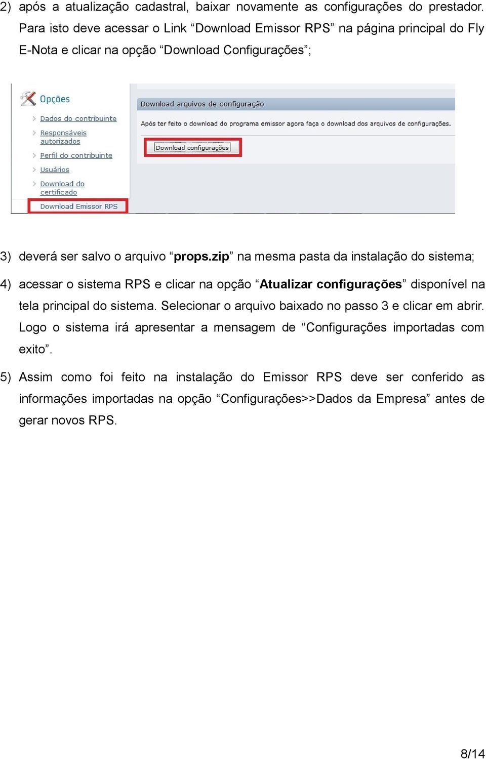 zip na mesma pasta da instalação do sistema; 4) acessar o sistema RPS e clicar na opção Atualizar configurações disponível na tela principal do sistema.