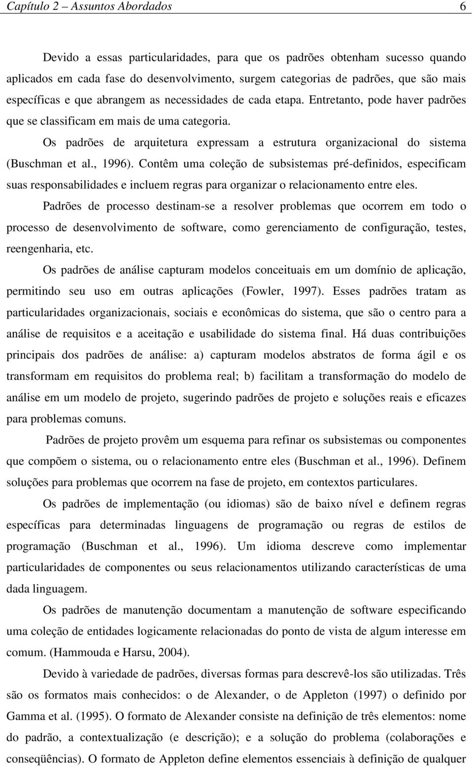 Os padrões de arquitetura expressam a estrutura organizacional do sistema (Buschman et al., 1996).