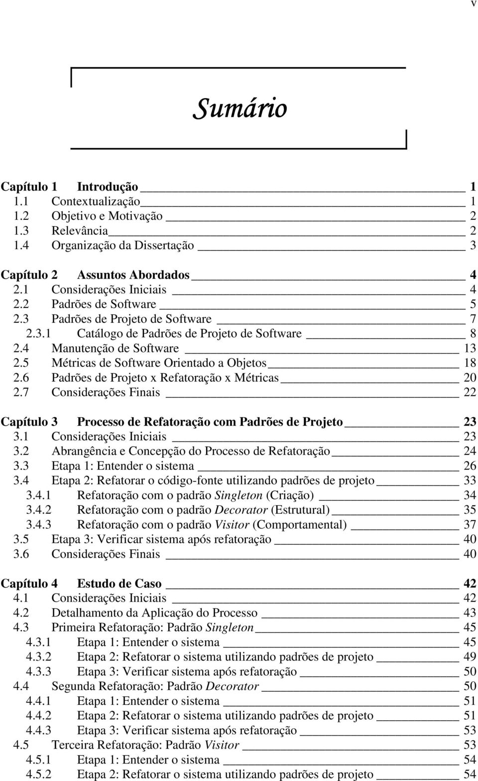 6 Padrões de Projeto x Refatoração x Métricas 20 2.7 Considerações Finais 22 Capítulo 3 Processo de Refatoração com Padrões de Projeto 23 3.1 Considerações Iniciais 23 3.