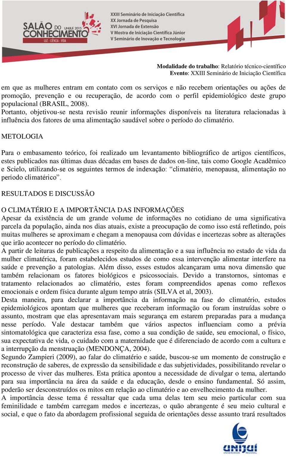 METOLOGIA Para o embasamento teórico, foi realizado um levantamento bibliográfico de artigos científicos, estes publicados nas últimas duas décadas em bases de dados on-line, tais como Google