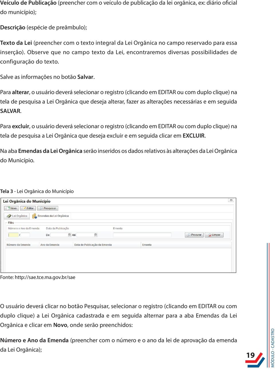 Para alterar, o usuário deverá selecionar o registro (clicando em EDITAR ou com duplo clique) na tela de pesquisa a Lei Orgânica que deseja alterar, fazer as alterações necessárias e em seguida