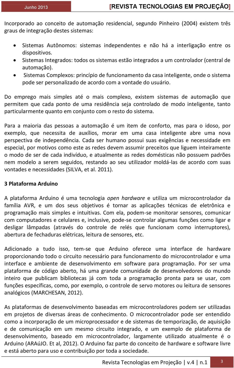 Sistemas Complexos: princípio de funcionamento da casa inteligente, onde o sistema pode ser personalizado de acordo com a vontade do usuário.