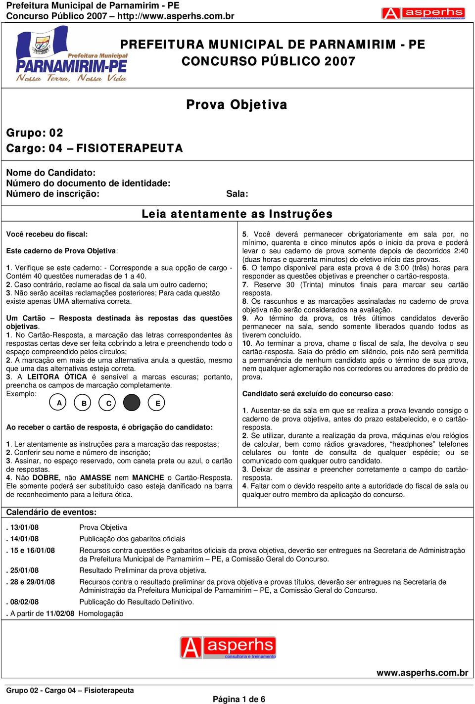 Caso contrário, reclame ao fiscal da sala um outro caderno; 3. Não serão aceitas reclamações posteriores; Para cada questão existe apenas UMA alternativa correta.