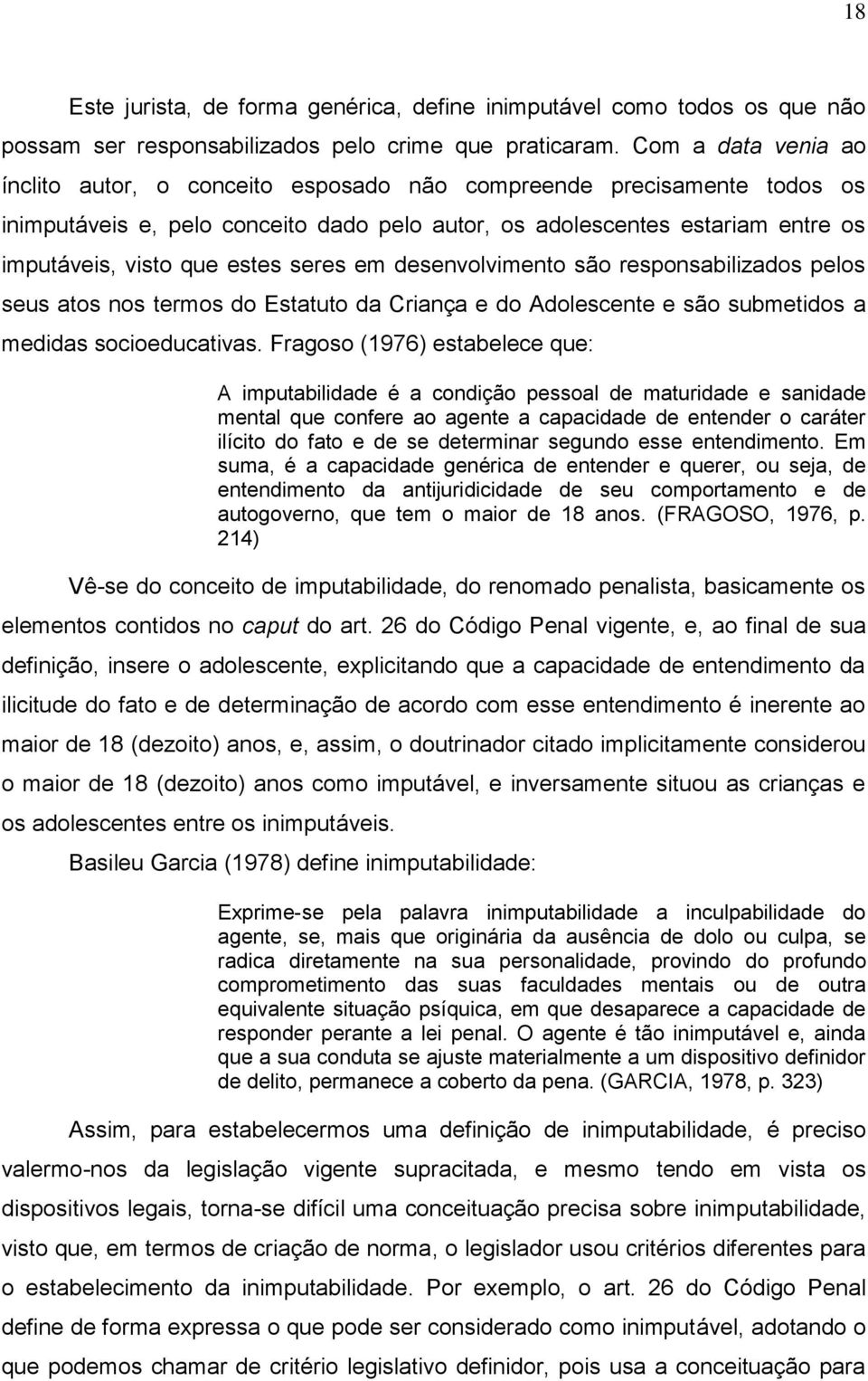 estes seres em desenvolvimento são responsabilizados pelos seus atos nos termos do Estatuto da Criança e do Adolescente e são submetidos a medidas socioeducativas.