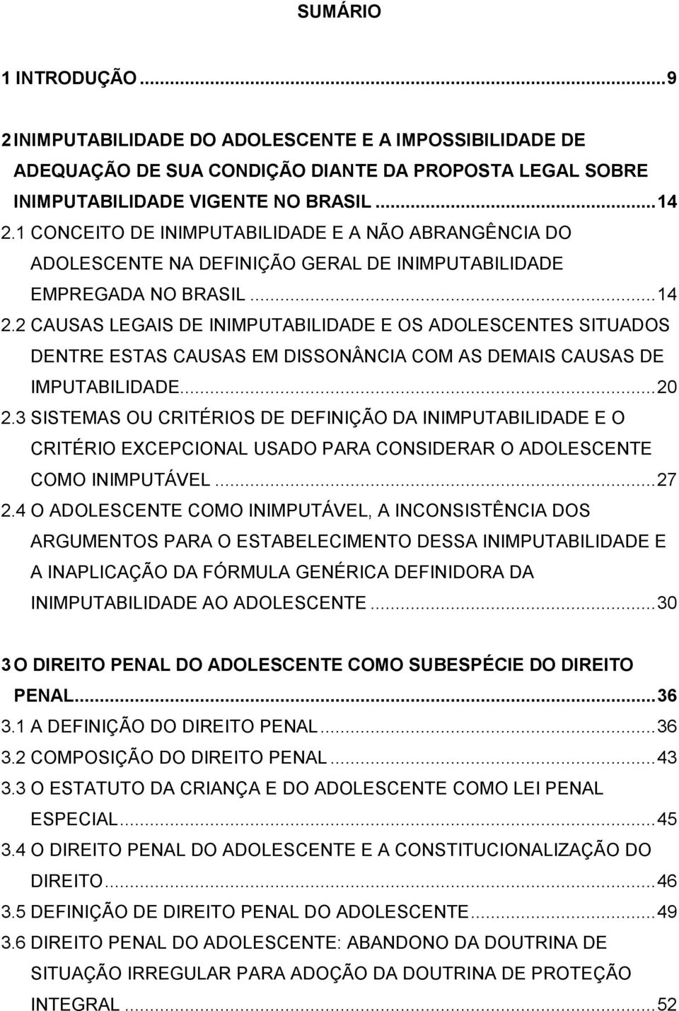 2 CAUSAS LEGAIS DE INIMPUTABILIDADE E OS ADOLESCENTES SITUADOS DENTRE ESTAS CAUSAS EM DISSONÂNCIA COM AS DEMAIS CAUSAS DE IMPUTABILIDADE... 20 2.