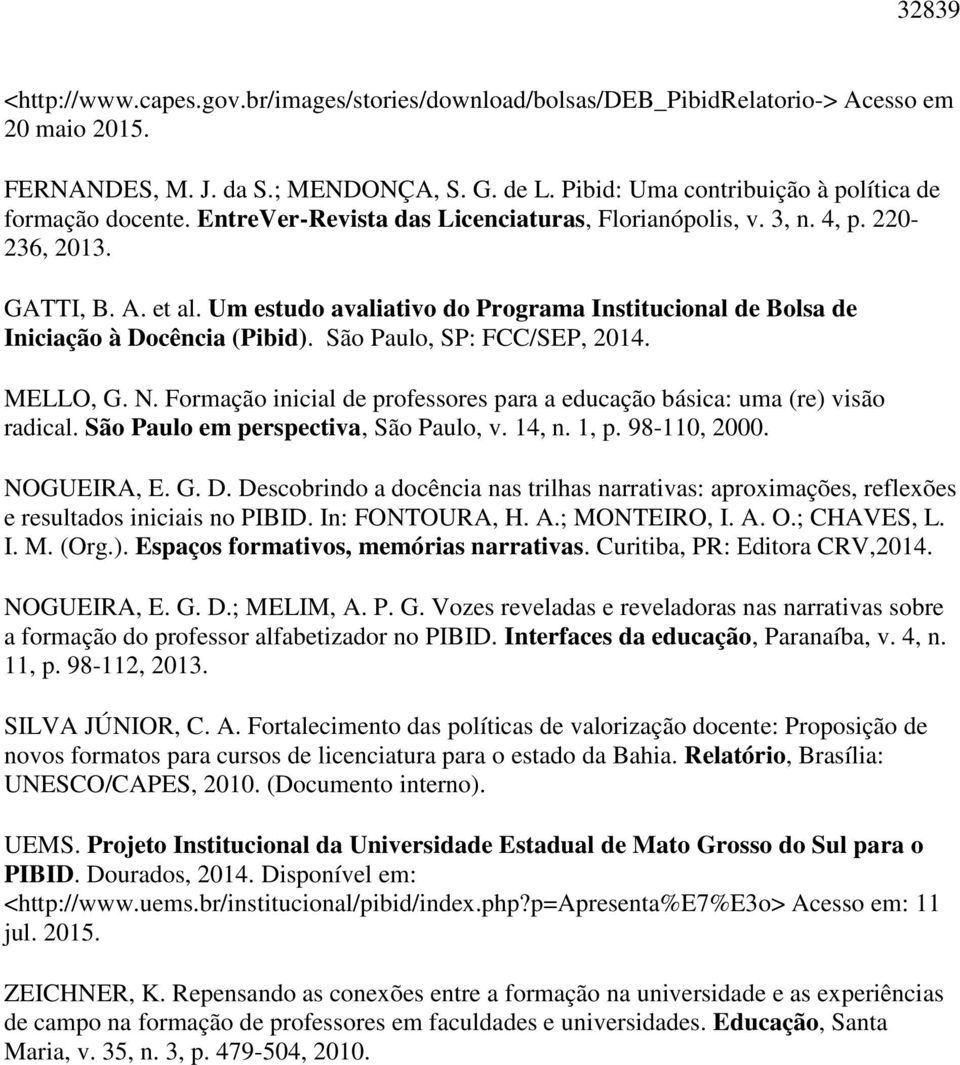 Um estudo avaliativo do Programa Institucional de Bolsa de Iniciação à Docência (Pibid). São Paulo, SP: FCC/SEP, 2014. MELLO, G. N.