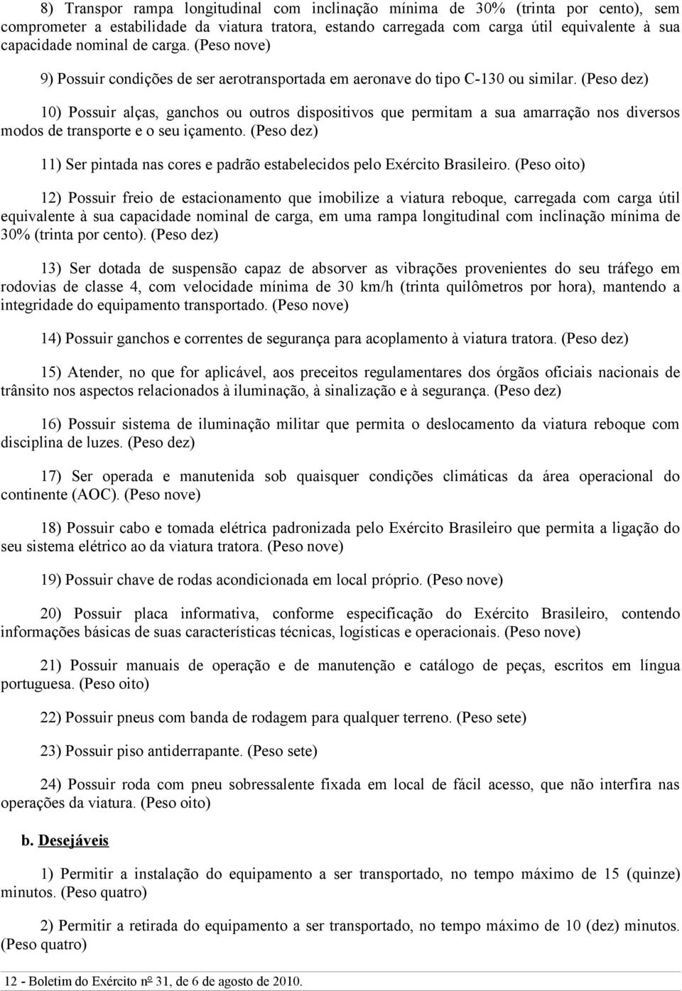 (Peso dez) 10) Possuir alças, ganchos ou outros dispositivos que permitam a sua amarração nos diversos modos de transporte e o seu içamento.