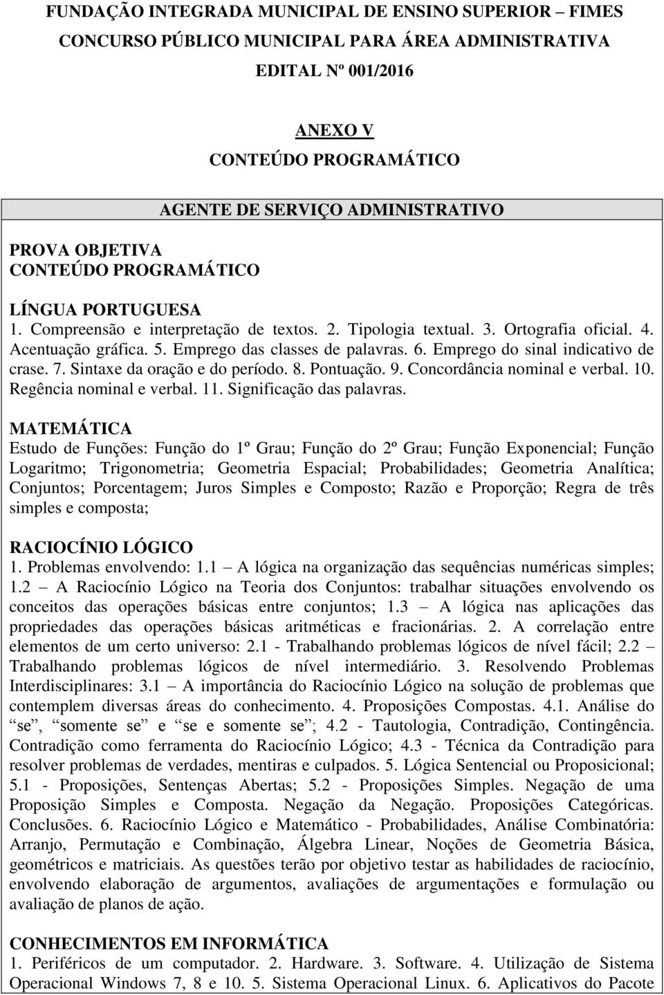 Sintaxe da oração e do período. 8. Pontuação. 9. Concordância nominal e verbal. 10. Regência nominal e verbal. 11. Significação das palavras.