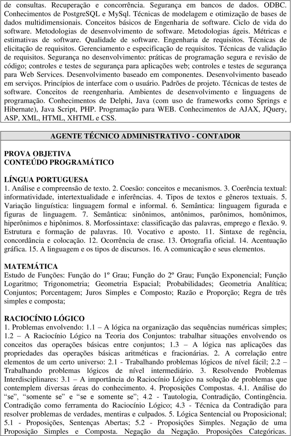 Engenharia de requisitos. Técnicas de elicitação de requisitos. Gerenciamento e especificação de requisitos. Técnicas de validação de requisitos.