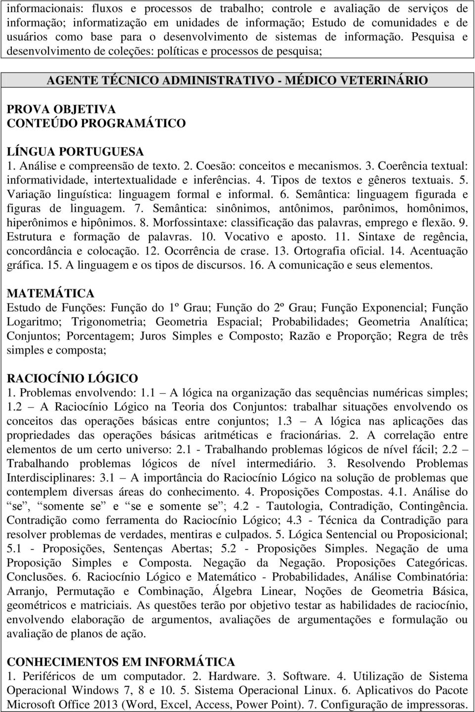 Análise e compreensão de texto. 2. Coesão: conceitos e mecanismos. 3. Coerência textual: informatividade, intertextualidade e inferências. 4. Tipos de textos e gêneros textuais. 5.