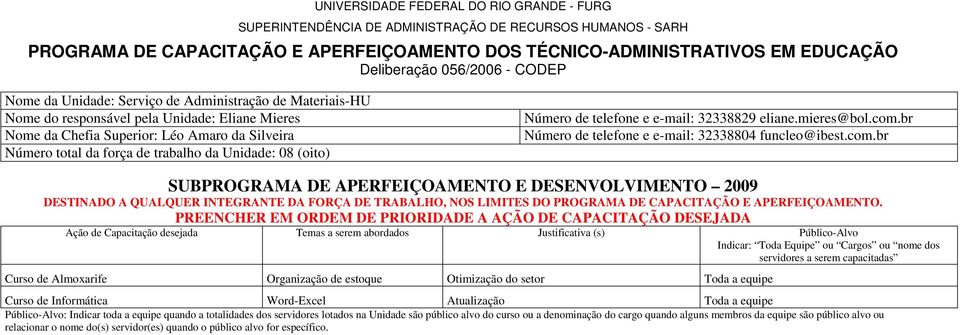 br Número de telefone e e-mail: 32338804 funcleo@ibest.com.br DESTINADO A QUALQUER INTEGRANTE DA FORÇA DE TRABALHO, NOS LIMITES DO PROGRAMA DE CAPACITAÇÃO E APERFEIÇOAMENTO.