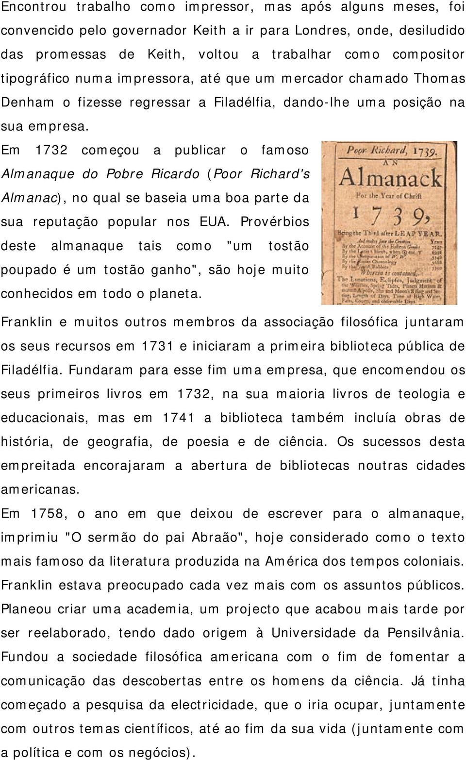 Em 1732 começou a publicar o famoso Almanaque do Pobre Ricardo (Poor Richard's Almanac), no qual se baseia uma boa parte da sua reputação popular nos EUA.
