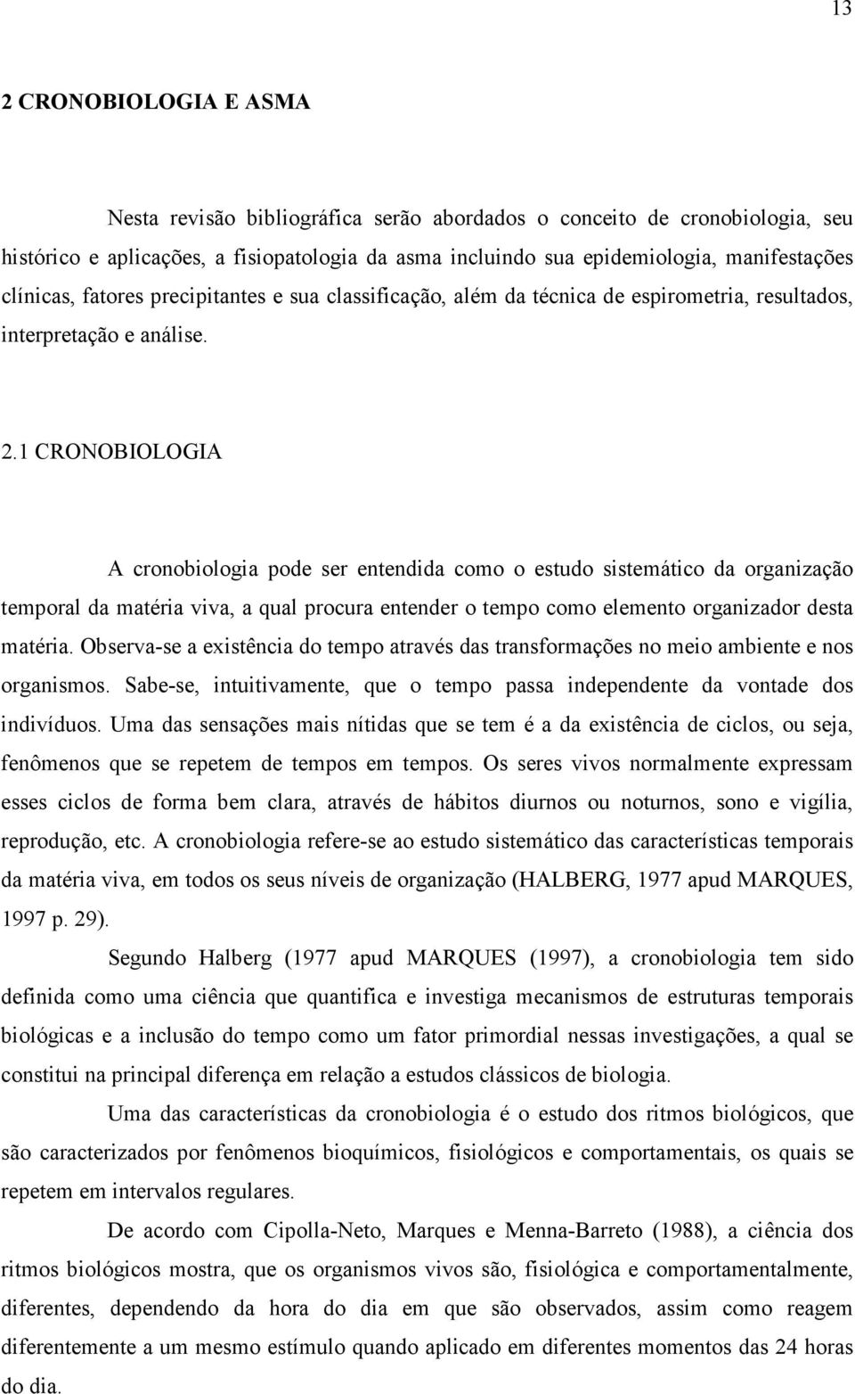 1 CRONOBIOLOGIA A cronobiologia pode ser entendida como o estudo sistemático da organização temporal da matéria viva, a qual procura entender o tempo como elemento organizador desta matéria.