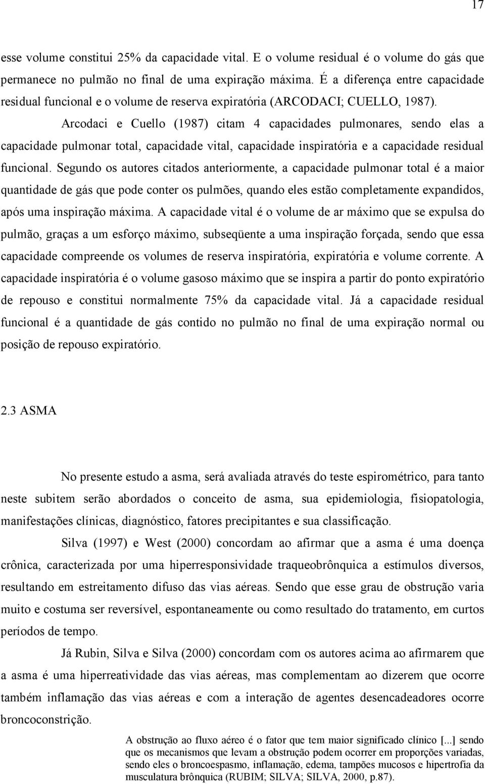 Arcodaci e Cuello (1987) citam 4 capacidades pulmonares, sendo elas a capacidade pulmonar total, capacidade vital, capacidade inspiratória e a capacidade residual funcional.