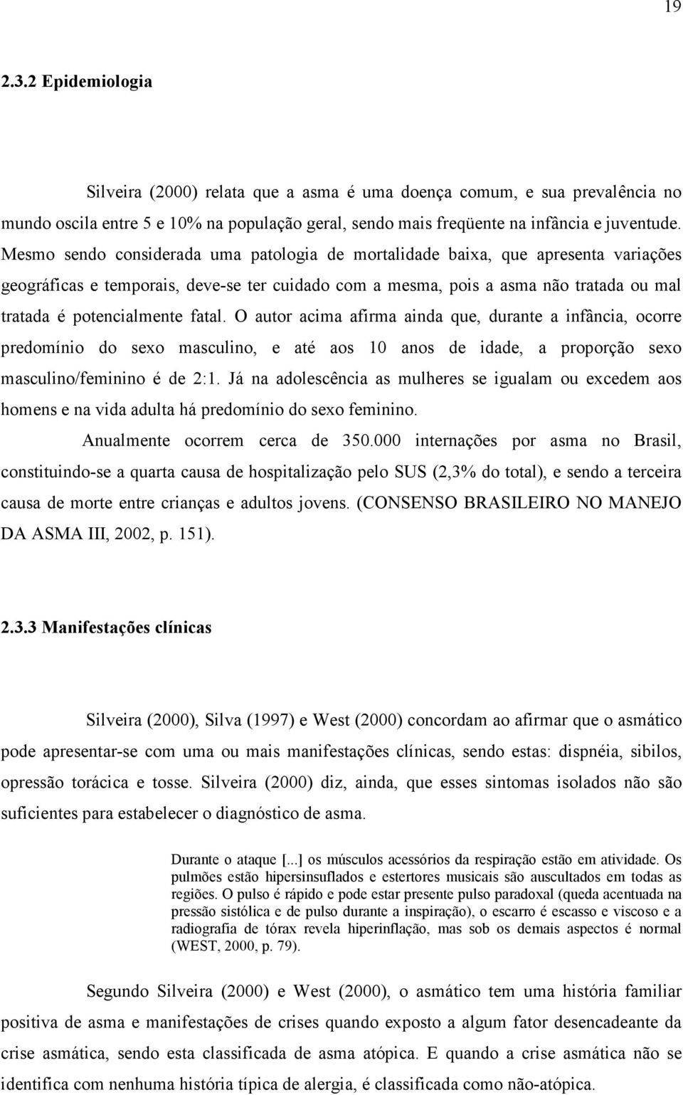 fatal. O autor acima afirma ainda que, durante a infância, ocorre predomínio do sexo masculino, e até aos 10 anos de idade, a proporção sexo masculino/feminino é de 2:1.