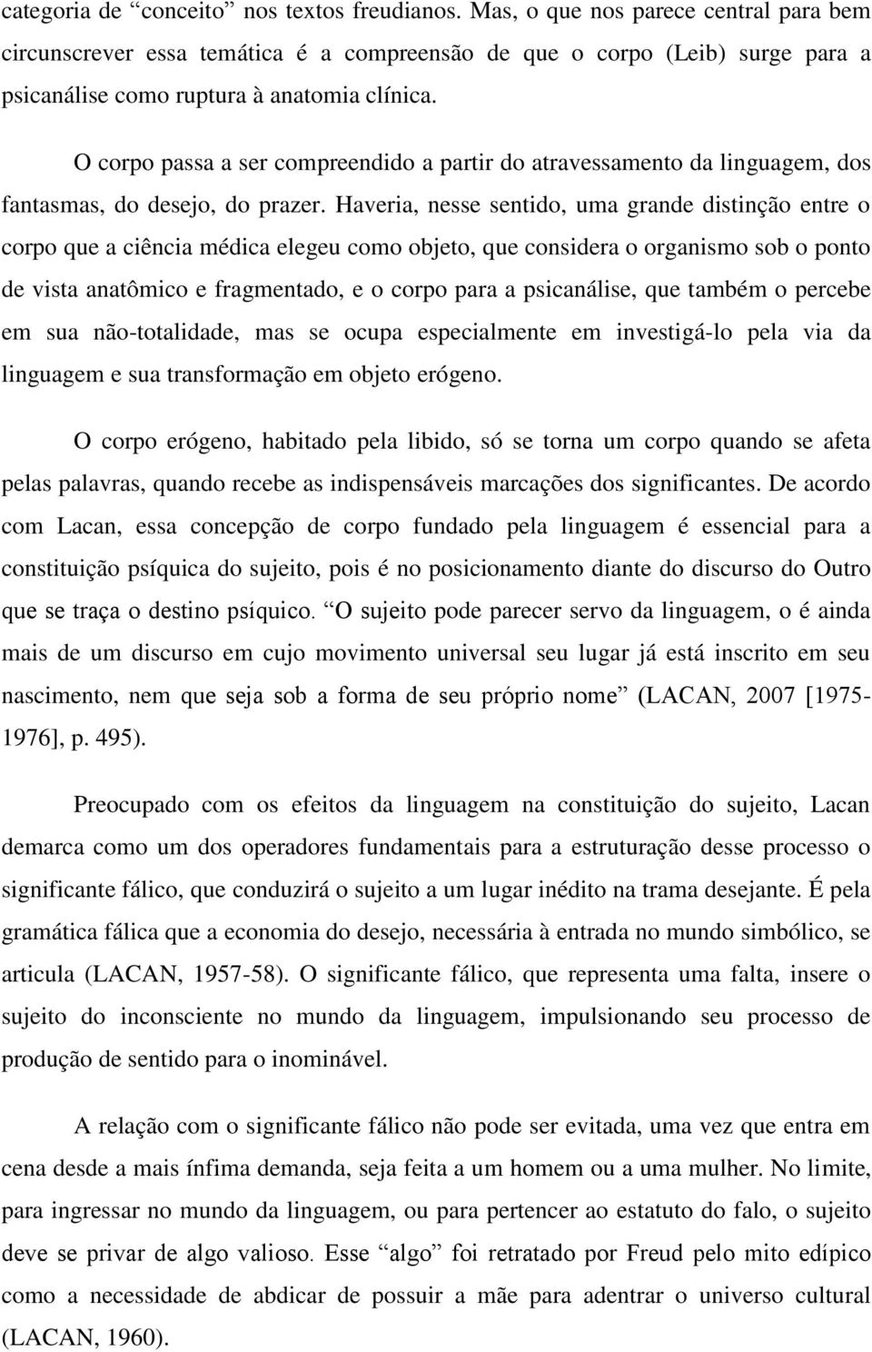 O corpo passa a ser compreendido a partir do atravessamento da linguagem, dos fantasmas, do desejo, do prazer.