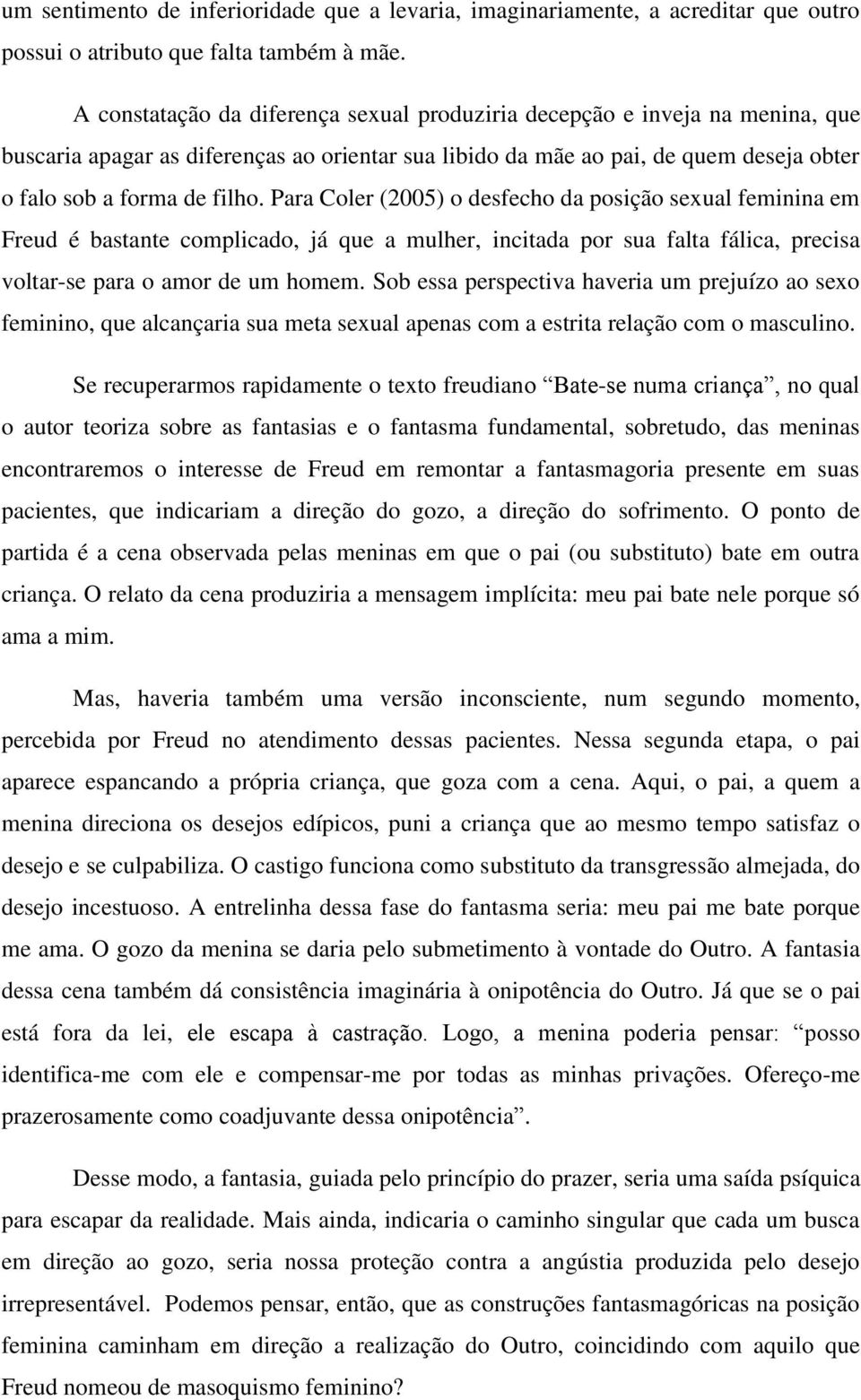 Para Coler (2005) o desfecho da posição sexual feminina em Freud é bastante complicado, já que a mulher, incitada por sua falta fálica, precisa voltar-se para o amor de um homem.