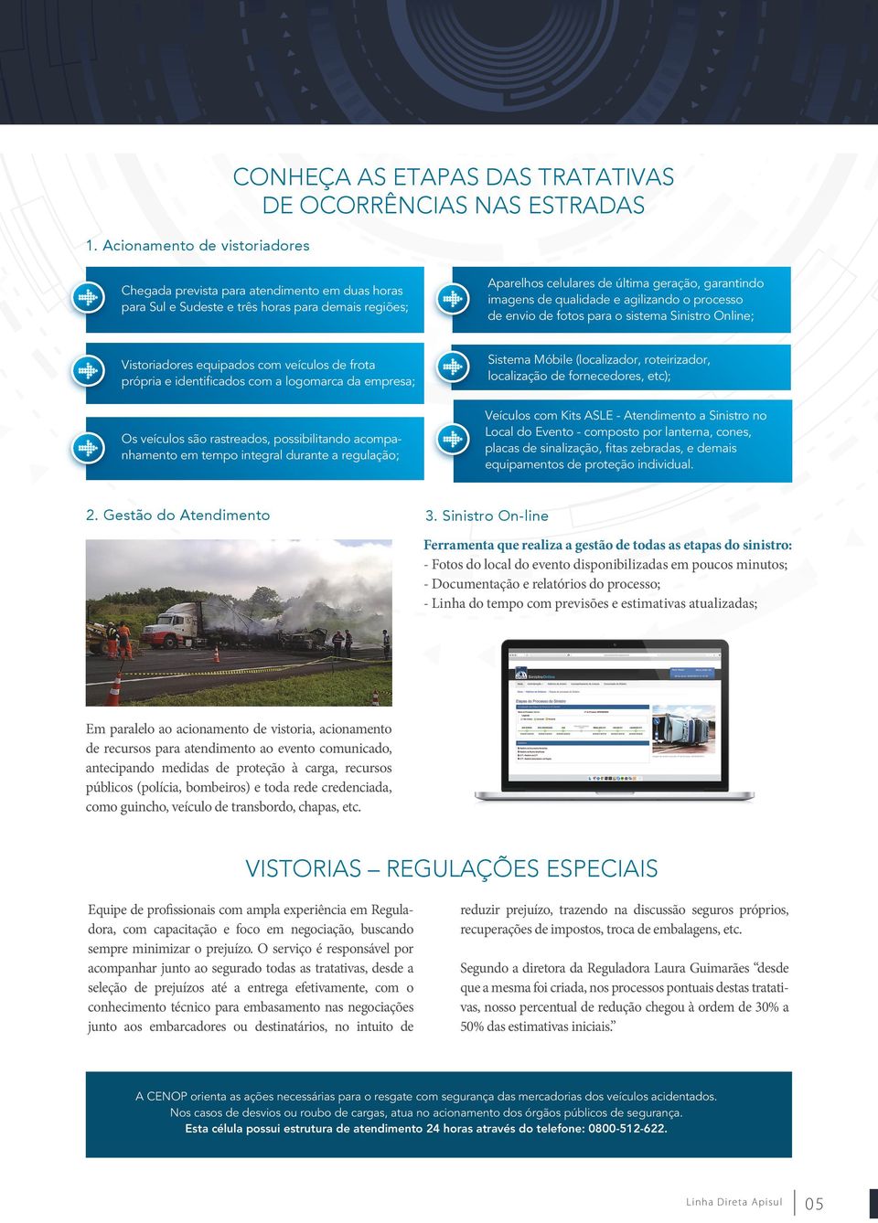 e identificados com a logomarca da empresa; Sistema Móbile (localizador, roteirizador, localização de fornecedores, etc); Os veículos são rastreados, possibilitando acompanhamento em tempo integral