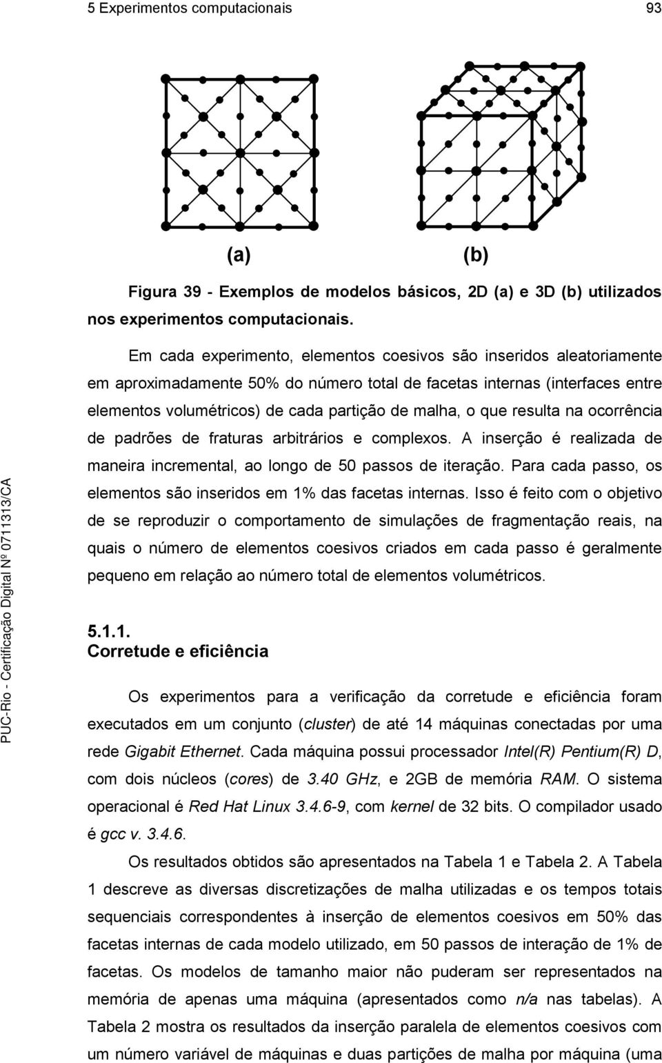 que resulta na ocorrência de padrões de fraturas arbitrários e complexos. A inserção é realizada de maneira incremental, ao longo de 50 passos de iteração.