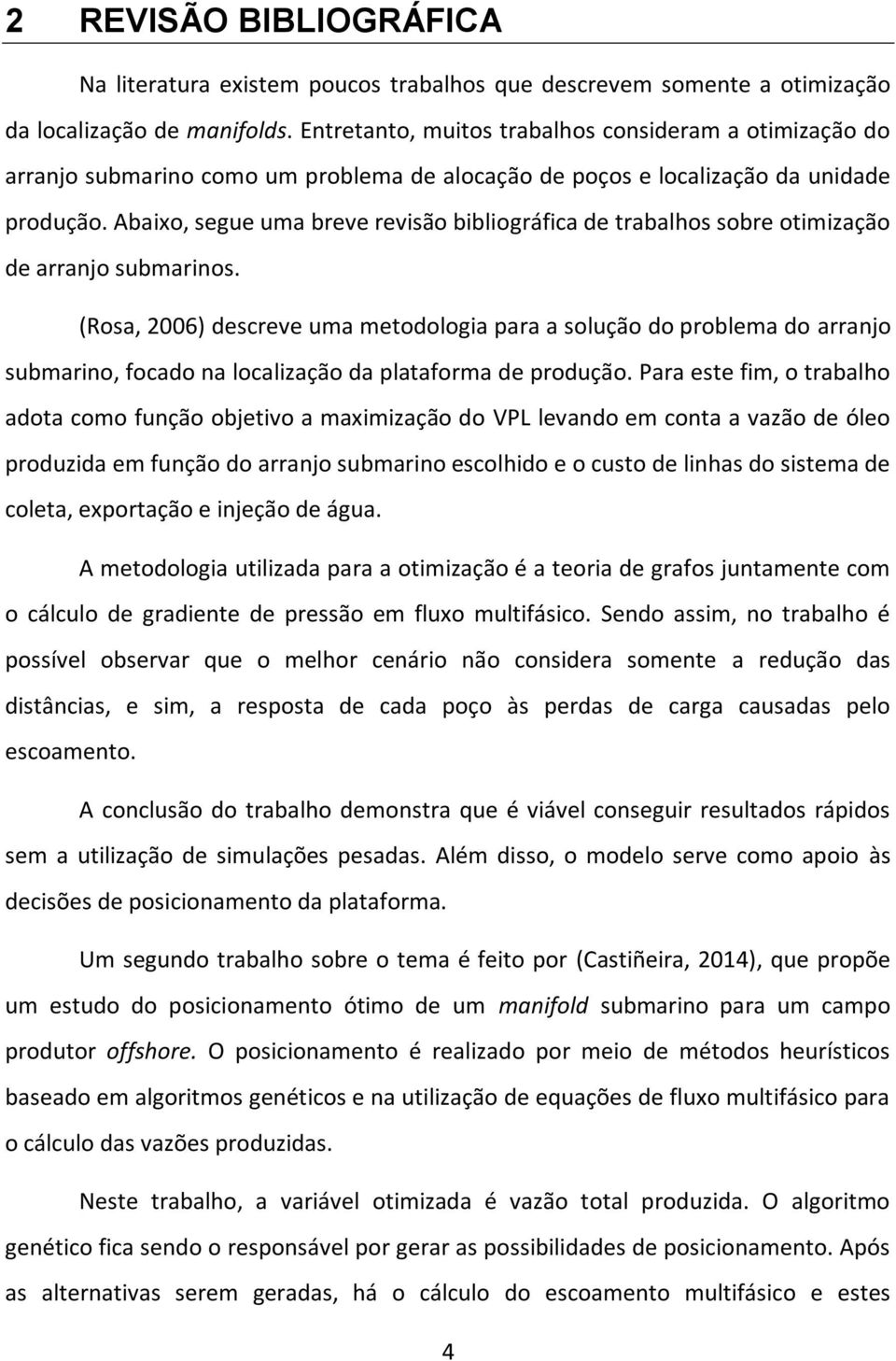 Abaixo, segue uma breve revisão bibliográfica de trabalhos sobre otimização de arranjo submarinos.