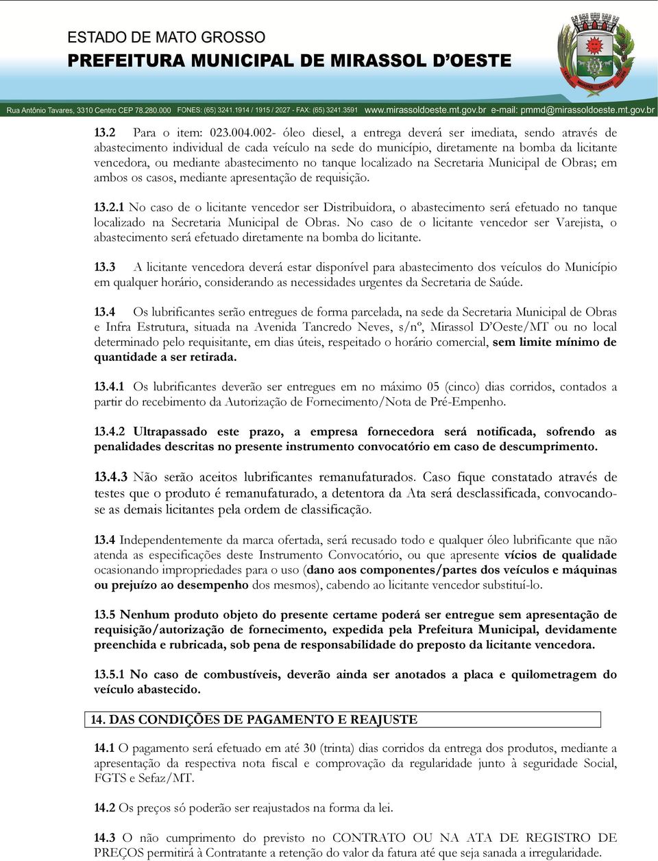 no tanque localizado na Secretaria Municipal de Obras; em ambos os casos, mediante apresentação de requisição. 13.2.