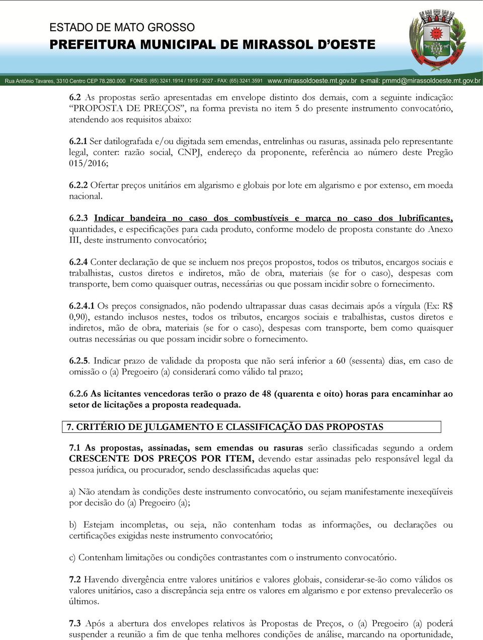 1 Ser datilografada e/ou digitada sem emendas, entrelinhas ou rasuras, assinada pelo representante legal, conter: razão social, CNPJ, endereço da proponente, referência ao número deste Pregão