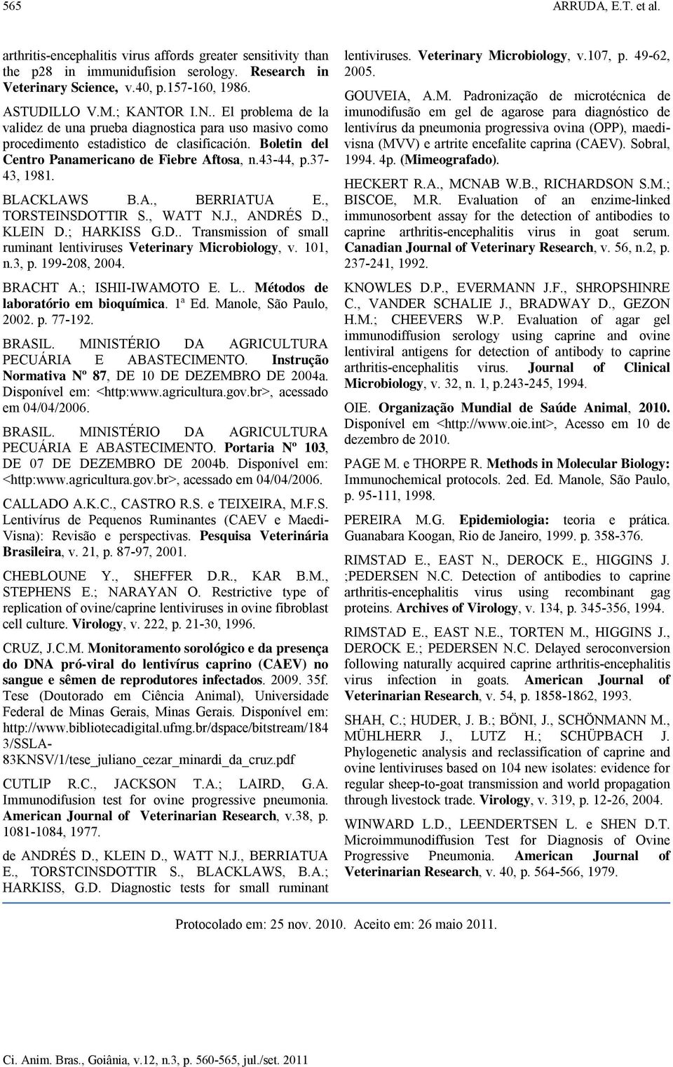 37-43, 1981. BLACKLAWS B.A., BERRIATUA E., TORSTEINSDOTTIR S., WATT N.J., ANDRÉS D., KLEIN D.; HARKISS G.D.. Transmission of small ruminant lentiviruses Veterinary Microbiology, v. 101, n.3, p.