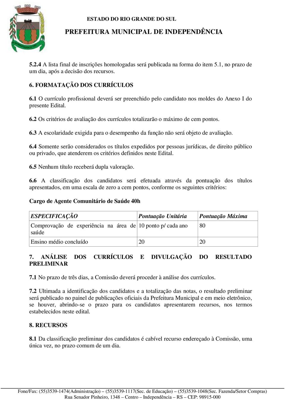 6.4 Somente serão considerados os títulos expedidos por pessoas jurídicas, de direito público ou privado, que atenderem os critérios definidos neste Edital. 6.5 Nenhum título receberá dupla valoração.