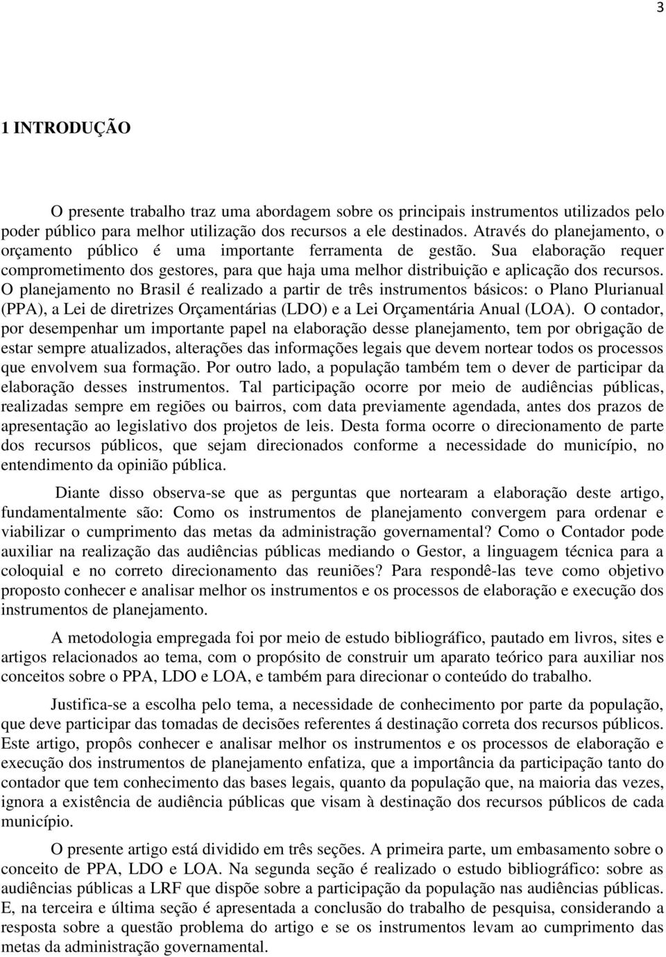 O planejamento no Brasil é realizado a partir de três instrumentos básicos: o Plano Plurianual (PPA), a Lei de diretrizes Orçamentárias (LDO) e a Lei Orçamentária Anual (LOA).