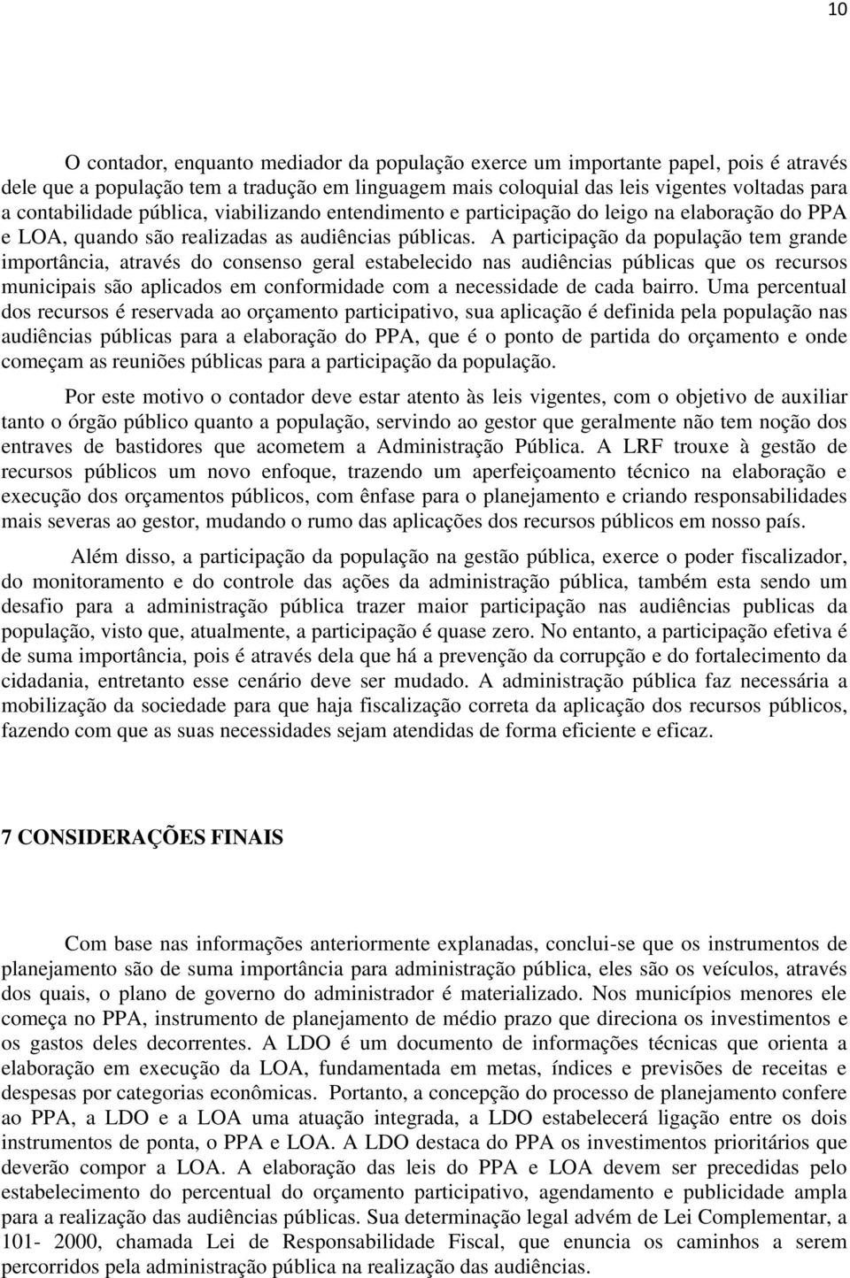 A participação da população tem grande importância, através do consenso geral estabelecido nas audiências públicas que os recursos municipais são aplicados em conformidade com a necessidade de cada