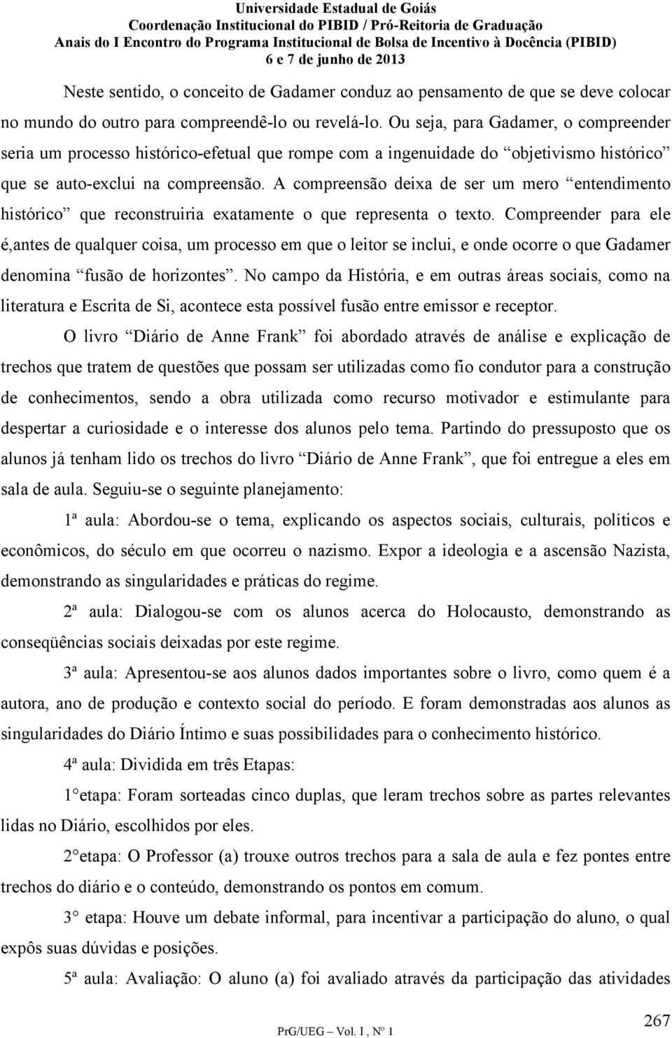 A compreensão deixa de ser um mero entendimento histórico que reconstruiria exatamente o que representa o texto.