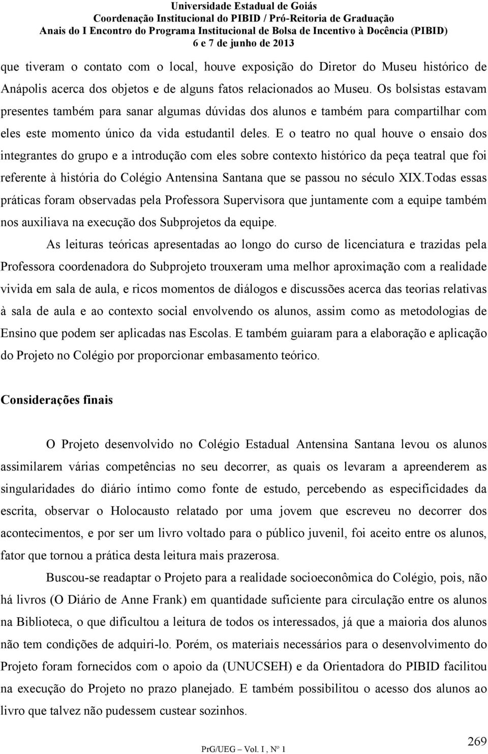 E o teatro no qual houve o ensaio dos integrantes do grupo e a introdução com eles sobre contexto histórico da peça teatral que foi referente à história do Colégio Antensina Santana que se passou no