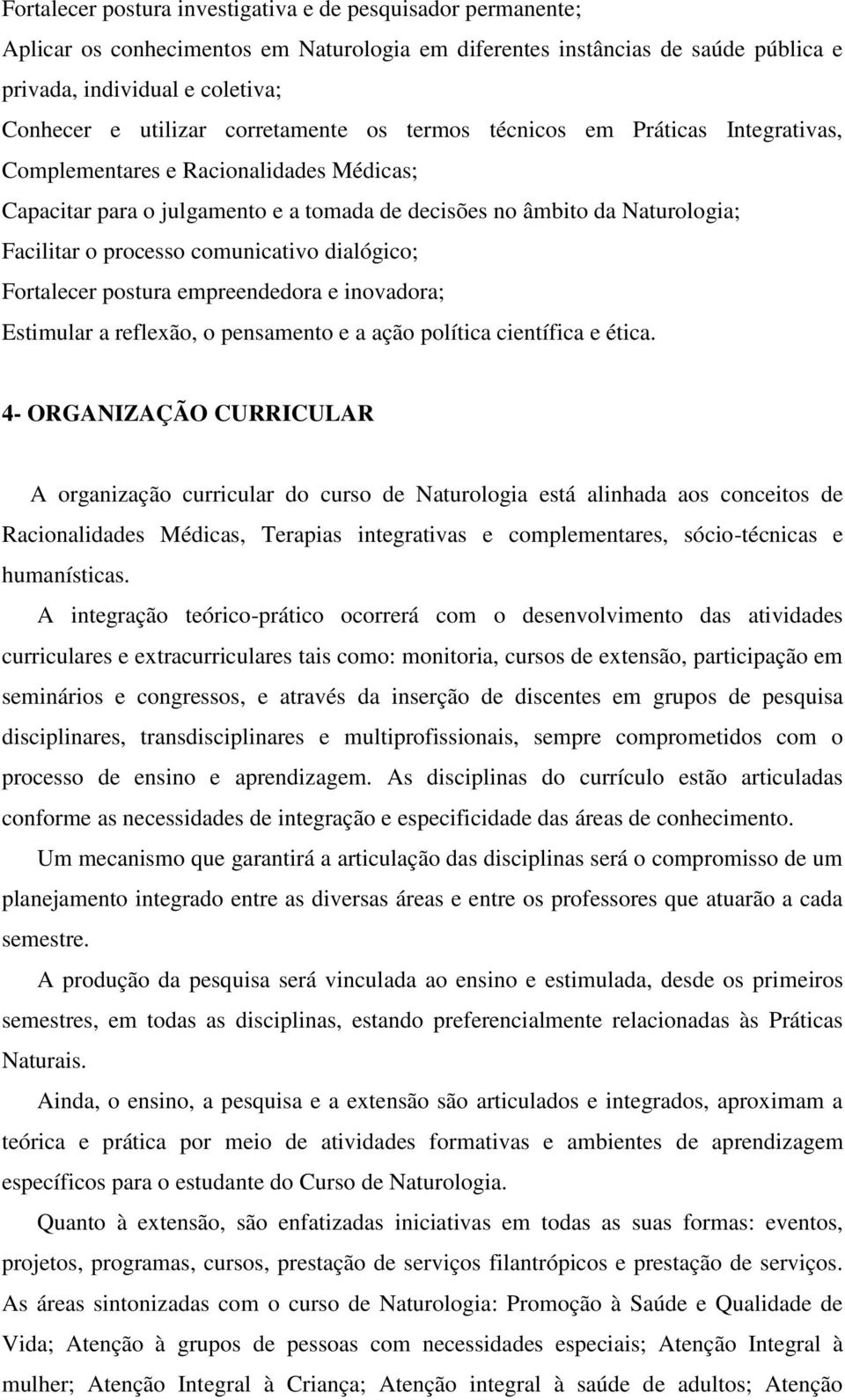 comunicativo dialógico; Fortalecer postura empreendedora e inovadora; Estimular a reflexão, o pensamento e a ação política científica e ética.