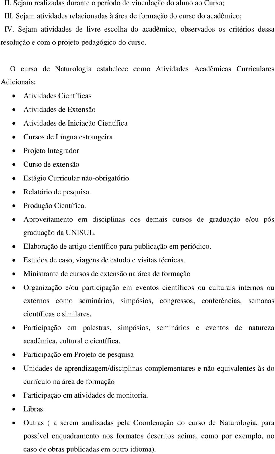 O curso de Naturologia estabelece como Atividades Acadêmicas Curriculares Adicionais: Atividades Científicas Atividades de Extensão Atividades de Iniciação Científica Cursos de Língua estrangeira