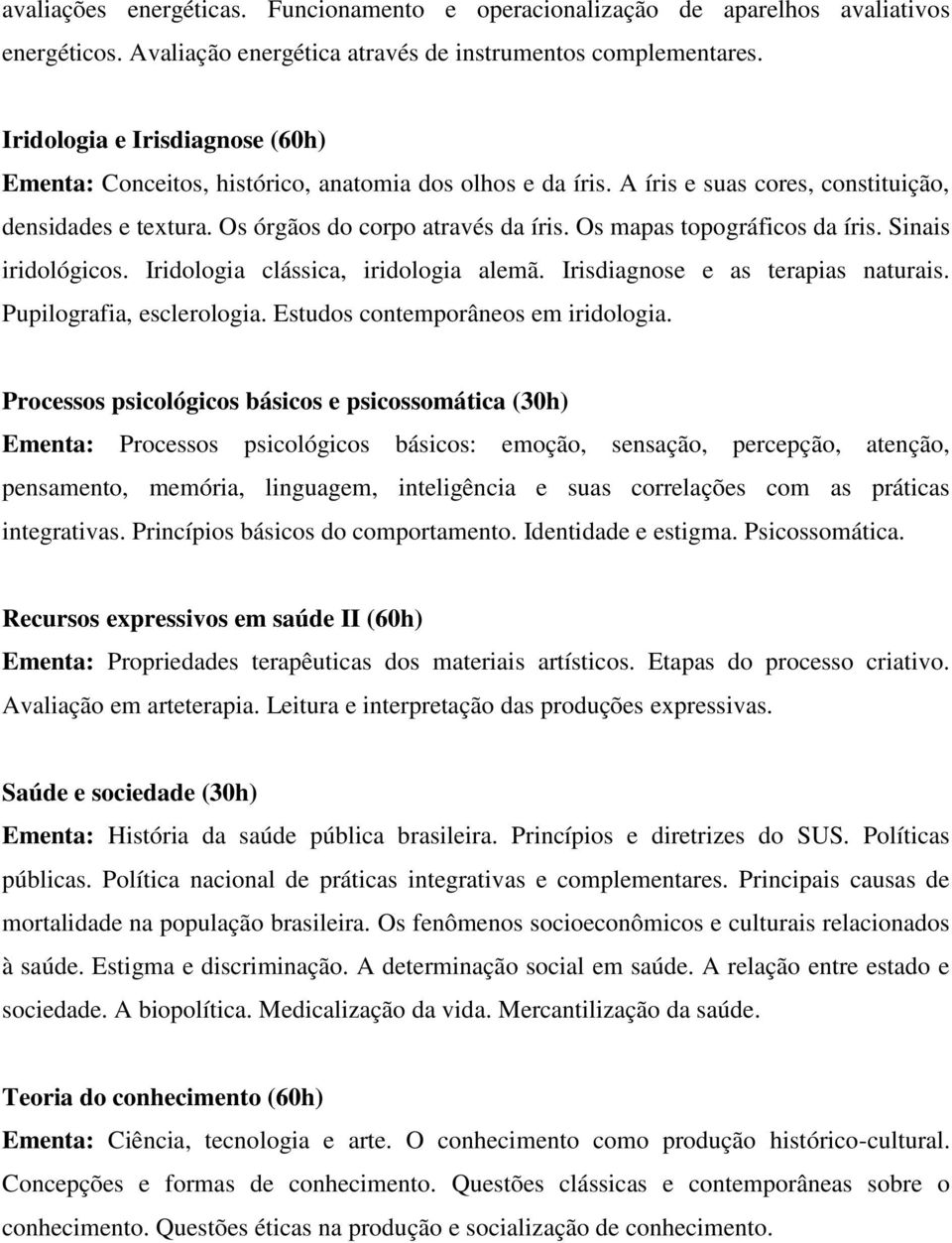 Os mapas topográficos da íris. Sinais iridológicos. Iridologia clássica, iridologia alemã. Irisdiagnose e as terapias naturais. Pupilografia, esclerologia. Estudos contemporâneos em iridologia.