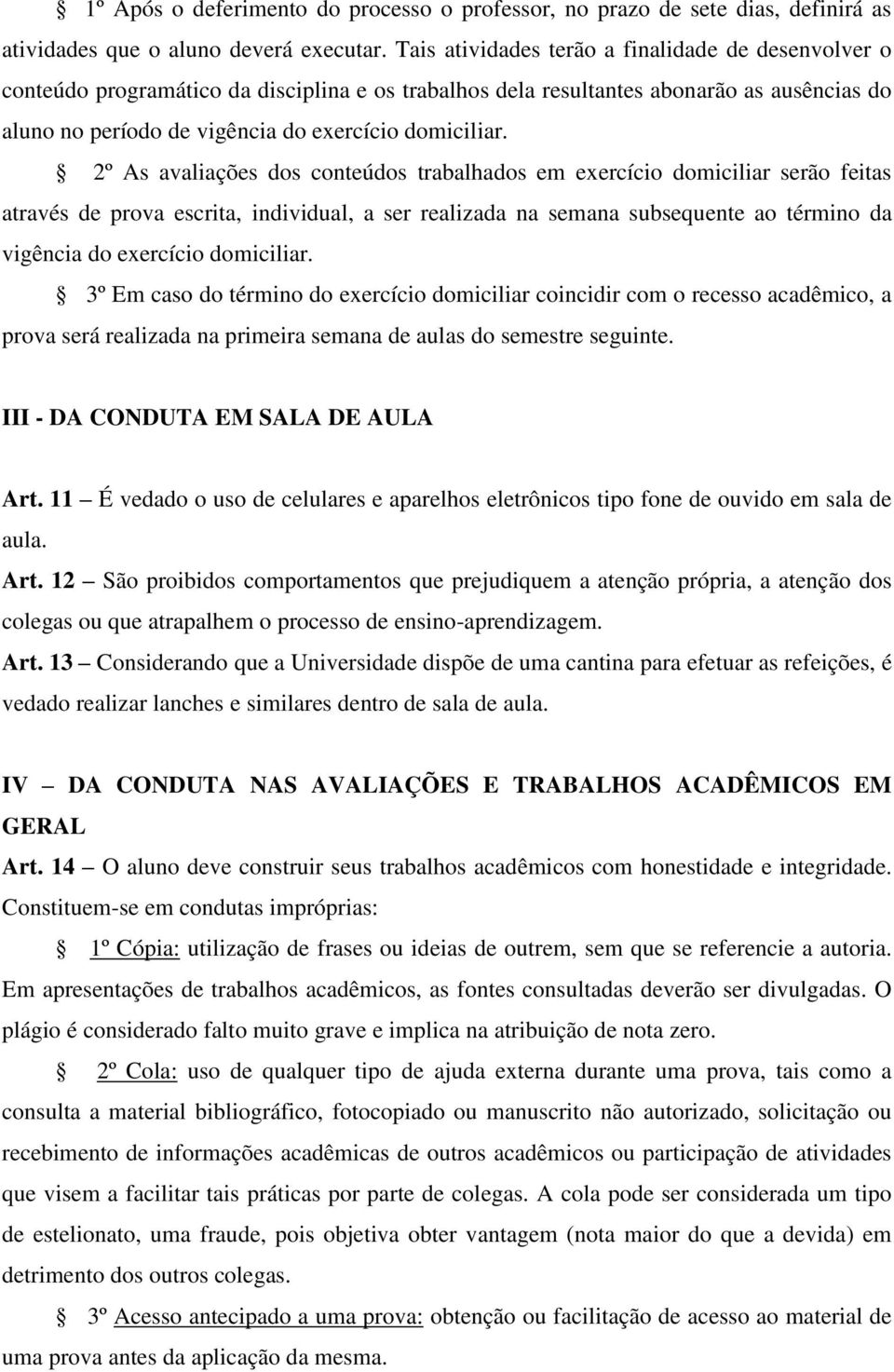 2º As avaliações dos conteúdos trabalhados em exercício domiciliar serão feitas através de prova escrita, individual, a ser realizada na semana subsequente ao término da vigência do exercício